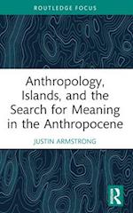 Anthropology, Islands, and the Search for Meaning in the Anthropocene