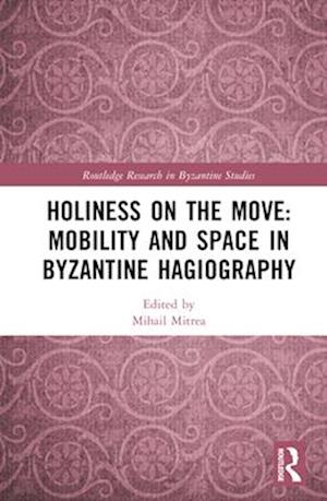 Holiness on the Move: Mobility and Space in Byzantine Hagiography