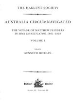 Australia Circumnavigated. The Voyage of Matthew Flinders in HMS Investigator, 1801-1803 / Volume I: The Voyage of Matthew Flinders in HMS Investigato