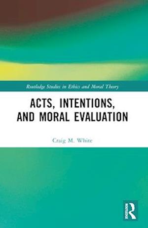 Acts, Intentions, and Moral Evaluation