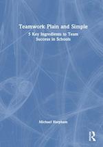 Teamwork Plain and Simple: 5 Key Ingredients to Team Success in Schools