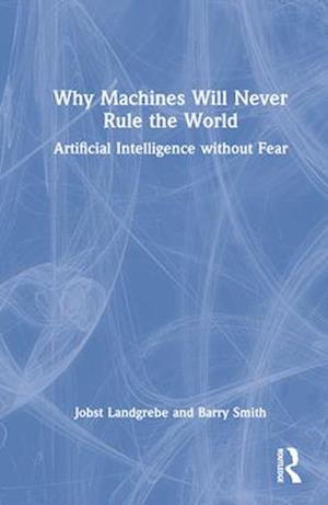 Why Machines Will Never Rule the World