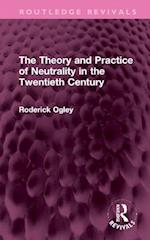 The Theory and Practice of Neutrality in the Twentieth Century