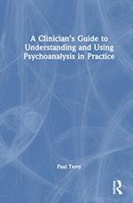 A Clinician’s Guide to Understanding and Using Psychoanalysis in Practice