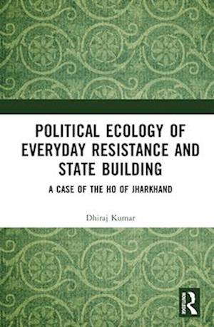 Political Ecology of Everyday Resistance and State Building