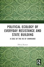 Political Ecology of Everyday Resistance and State Building