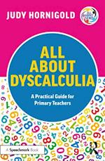 All About Dyscalculia: A Practical Guide to Supporting Learners with Dyscalculia in the Primary School