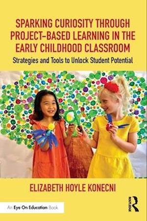 Sparking Curiosity through Project-Based Learning in the Early Childhood Classroom