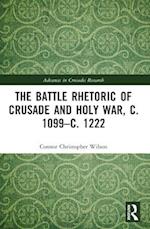 The Battle Rhetoric of Crusade and Holy War, C. 1099-C. 1222