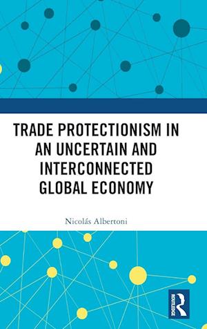 Trade Protectionism in an Uncertain and Interconnected Global Economy