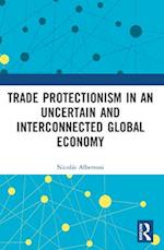 Trade Protectionism in an Uncertain and Interconnected Global Economy