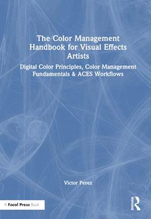 The Color Management Handbook for Visual Effects Artists