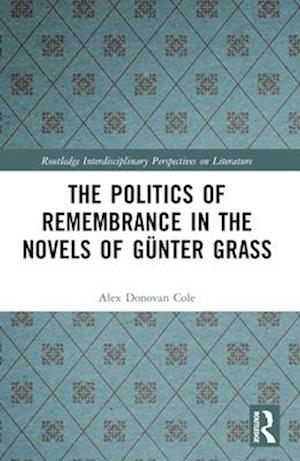 The Politics of Remembrance in the Novels of Günter Grass