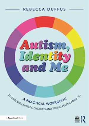 Autism, Identity and Me: A Practical Workbook to Empower Autistic Children and Young People Aged 10+