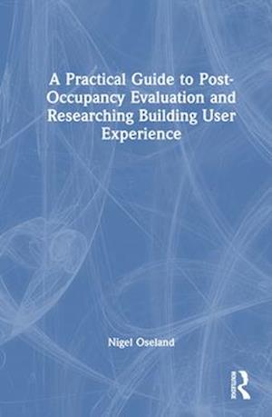 A Practical Guide to Post-Occupancy Evaluation and Researching Building User Experience