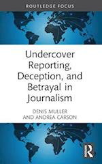 Undercover Reporting, Deception, and Betrayal in Journalism