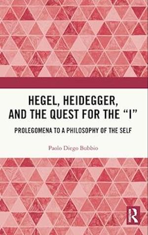 Hegel, Heidegger, and the Quest for the “I”