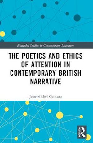 The Poetics and Ethics of Attention in Contemporary British Narrative