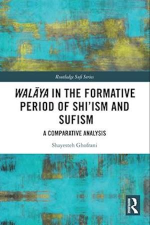 Wal&#257;ya in the Formative Period of Shi'ism and Sufism