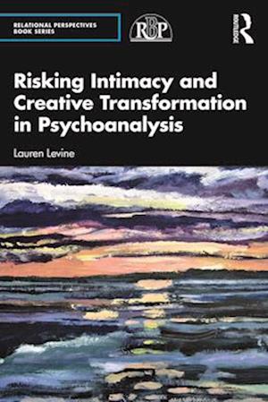 Risking Intimacy and Creative Transformation in Psychoanalysis