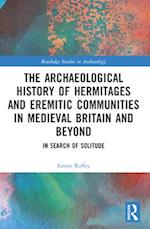 An Archaeological History of Hermitages and Eremitic Communities in Medieval Britain and Beyond