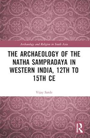 The Archaeology of the N&#257;tha Samprad&#257;ya in Western India, 12th to 15th Century