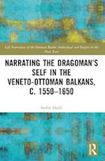 Narrating the Dragoman's Self in the Veneto-Ottoman Balkans, c. 1550-1650