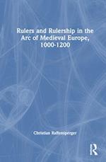 Rulers and Rulership in the Arc of Medieval Europe, 1000-1200