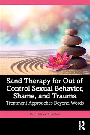 Sand Therapy for Out of Control Sexual Behavior, Shame, and Trauma