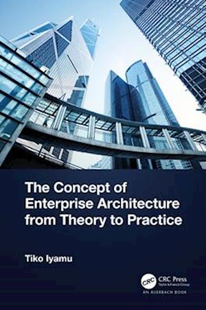 The Concept of Enterprise Architecture from Theory to Practice