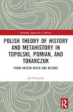 Polish Theory of History and Metahistory in Topolski, Pomian, and Tokarczuk