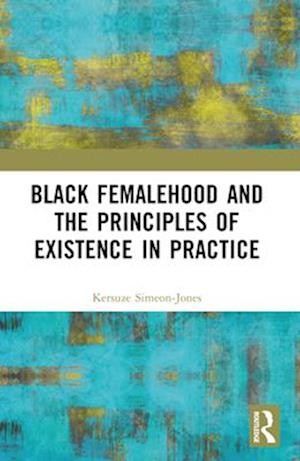 Black Femalehood and the Principles of Existence in Practice