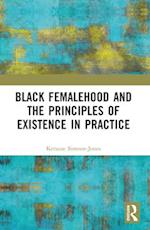 Black Femalehood and the Principles of Existence in Practice