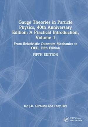 Gauge Theories in Particle Physics, 40th Anniversary Edition: A Practical Introduction, Volume 1