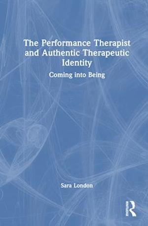 The Performance Therapist and Authentic Therapeutic Identity