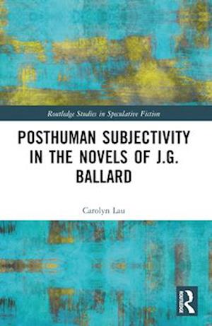 Posthuman Subjectivity in the Novels of J.G. Ballard