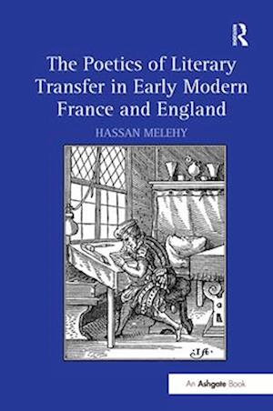 The Poetics of Literary Transfer in Early Modern France and England