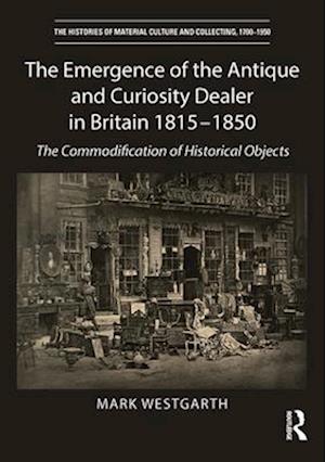 The Emergence of the Antique and Curiosity Dealer in Britain 1815-1850