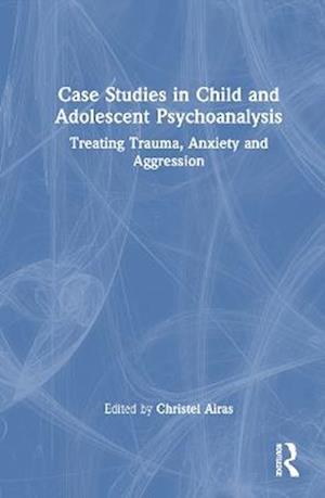 Case Studies in Child and Adolescent Psychoanalysis