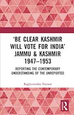 'Be Clear Kashmir Will Vote for India' Jammu & Kashmir 1947-1953