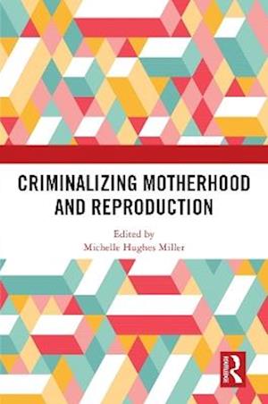 Criminalizing Motherhood and Reproduction