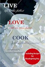 LIVE life to the fullest LOVE with an open heart COOK with unbridled passion