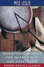 Seventy-Five Receipts for Pastry, Cakes and Sweetmeats (Esprios Classics) 