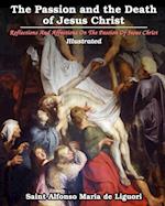 The Passion and the Death of Jesus Christ: Reflections And Affections On The Passion Of Jesus Christ 