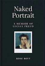 Naked Portrait: A memoir of Lucian Freud