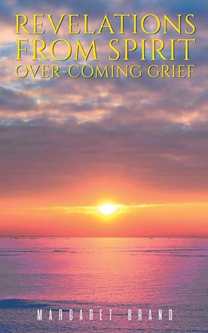 Revelations From Spirit: Over-coming Grief