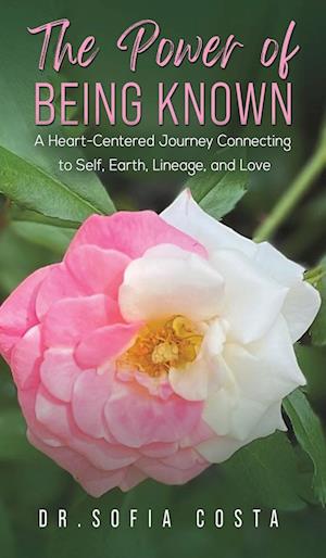 The Power of Being Known: A Heart-Centered Journey Connecting to Self, Earth, Lineage, and Love