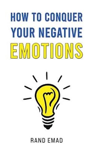 How to Conquer Your Negative Emotions