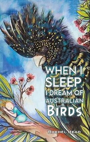 When I Sleep, I Dream of Australian Birds