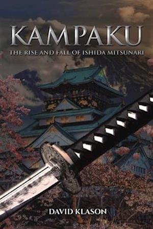 Kampaku: The Rise and Fall of Ishida Mitsunari